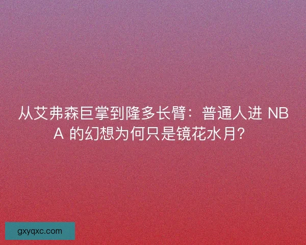 从艾弗森巨掌到隆多长臂：普通人进 NBA 的幻想为何只是镜花水月？